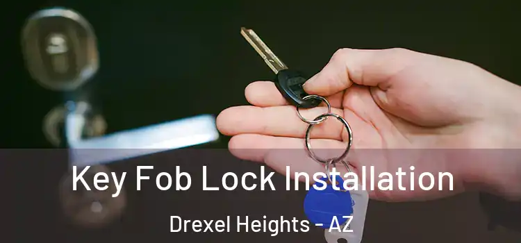  Key Fob Lock Installation Drexel Heights - AZ